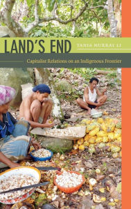 Land's End: Capitalist Relations on an Indigenous Frontier Tania Murray Li Author