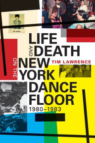 Life and Death on the New York Dance Floor, 1980-1983 Tim Lawrence Author