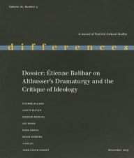 Dossier: Étienne Balibar on Althusser's Dramaturgy and the Critique of Ideology Elizabeth Weed Editor