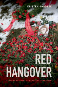 Red Hangover: Legacies of Twentieth-Century Communism Kristen Ghodsee Author