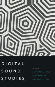 Digital Sound Studies Mary Caton Lingold Editor