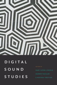 Digital Sound Studies Mary Caton Lingold Editor