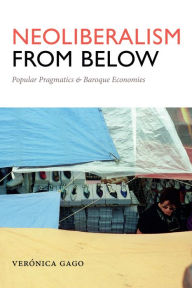 Neoliberalism from Below: Popular Pragmatics and Baroque Economies - Verónica Gago