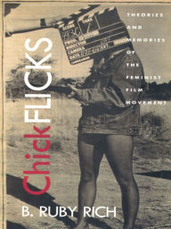 Chick Flicks: Theories and Memories of the Feminist Film Movement B. Ruby Rich Author