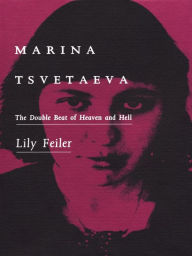 Marina Tsvetaeva: The Double Beat of Heaven and Hell Lily Feiler Author