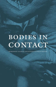 Bodies in Contact: Rethinking Colonial Encounters in World History Antoinette Burton Editor