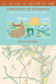 Territories of Difference: Place, Movements, Life, Redes - Arturo Escobar