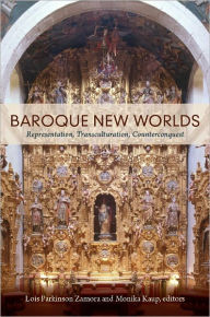 Baroque New Worlds: Representation, Transculturation, Counterconquest Lois Parkinson Zamora Editor