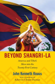 Beyond Shangri-La: America and Tibet's Move into the Twenty-First Century John Kenneth Knaus Author
