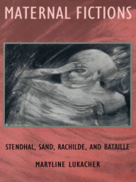Maternal Fictions: Stendahl, Sand, Rachilde, and Bataille Maryline Lukacher Author