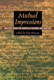 Mutual Impressions: Writers from the Americas Reading One Another Ilan Stavans Editor
