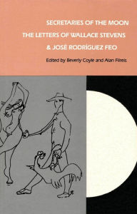 Secretaries of the Moon: The Letters of Wallace Stevens and José Rodriguez Feo - Beverly Coyle