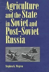 Agriculture and the State in Soviet and Post-Soviet Russia (Pitt Series in Russian and East European Studies) - Stephen K. Wegren