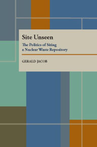 Site Unseen: The Politics of Siting a Nuclear Waste Repository - Gerald Jacob