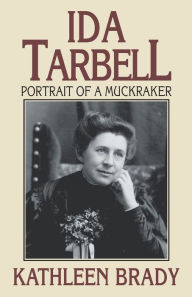 Ida Tarbell: Portrait of a Muckraker Kathleen Brady Author