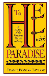 To Hell with Paradise: A History of the Jamaican Tourist Industry Frank Fonda Taylor Author