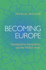 Becoming Europe: Immigration Integration And The Welfare State Patrick Ireland Author