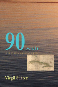 90 Miles: Selected And New Poems Virgil Suarez Author
