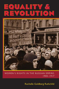 Equality and Revolution: Women's Rights in the Russian Empire, 1905-1917 Rochelle Goldberg Ruthchild Author