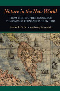 Nature in the New World: From Christopher Columbus to Gonzalo Fernandez de Oviedo Antonello Gerbi Author