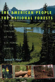 The American People and the National Forests: The First Century of the U.S. Forest Service Samuel P. Hays Author