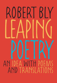 Leaping Poetry: An Idea with Poems and Translations Robert Bly Author
