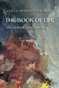The Book of Life: Selected Jewish Poems, 1979-2011 - Alicia Ostriker