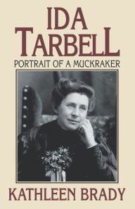 Ida Tarbell: Portrait of a Muckraker Kathleen Brady Author