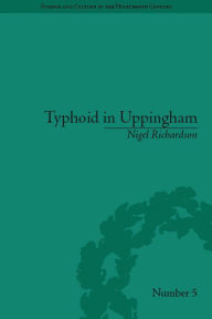 Typhoid in Uppingham: Analysis of a Victorian Town and School in Crisis, 1875-1877 Nigel Richardson Author