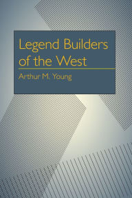 Legend Builders of the West - Arthur Milton Young