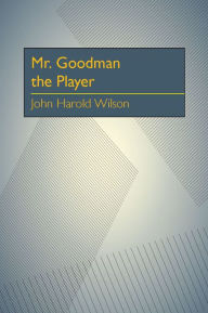 Mr. Goodman the Player John Harold Wilson Author