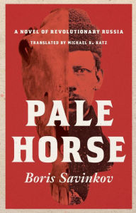 Pale Horse: A Novel of Revolutionary Russia Boris Savinkov Author