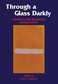 Through a Glass Darkly: Essays in the Religious Imagination John Hawley Author