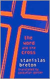 The Word and the Cross Stanislas Breton Author