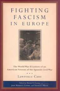 Fighting Fascism in Europe: The World War II Letters of an American Veteran of the Spanish Civil War Lawrence Cane Author