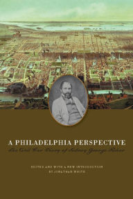 A Philadelphia Perspective: The Civil War Diary of Sidney George Fisher Sidney George Fisher Author