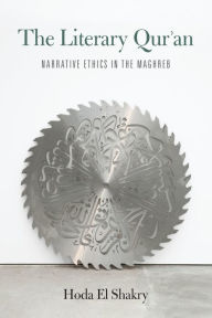 The Literary Qur'an: Narrative Ethics in the Maghreb Hoda El Shakry Author