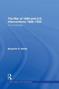 War of 1898 and U. S. Interventions, 1898-1934: An Encyclopedia - Benjamin R. Beede