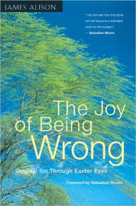 The Joy of Being Wrong: Original Sin Through Easter Eyes James Alison Author