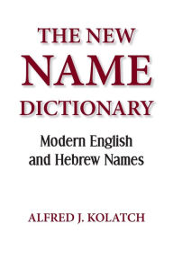 The New Name Dictionary Alfred J Kolatch Author