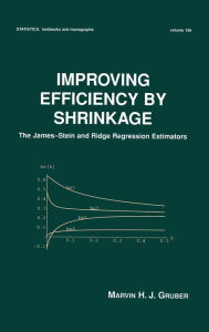 Improving Efficiency by Shrinkage: The James--Stein and Ridge Regression Estimators Marvin Gruber Author