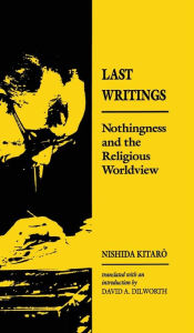 Last Writings: Nothingness and the Religious Worldview Nishida Kitaro Author