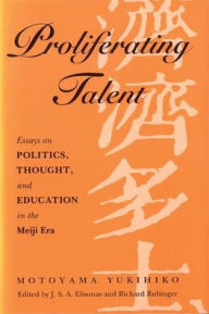 Proliferating Talent: Essays on Politics, Thought, and Education in the Meiji Era - Motoyama Yukihiko