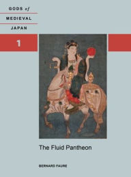 The Fluid Pantheon: Gods of Medieval Japan, Volume 1 Bernard Faure Author