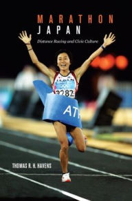 Marathon Japan: Distance Racing and Civic Culture - Thomas R. H. Havens