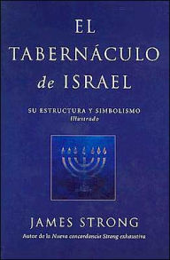 El Tabernaculo de Israel: Su Estructura y Simbolismo Illustrado = The Tabernacle of Israel