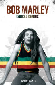 Bob Marley: Lyrical Genius Kwame Dawes Author