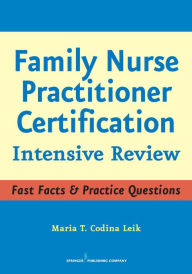Family Nurse Practitioner Certification: Intensive Review Maria T. Codina Leik MSN, ARNP, FNP-C, AGPCNP-BC Author