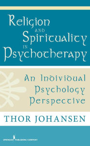 Religion and Spirituality in Psychotherapy: An Individual Psychology Perspective Thor Johansen PsyD Author