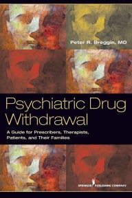 Psychiatric Drug Withdrawal: A Guide for Prescribers, Therapists, Patients and their Families Peter R. Breggin MD Author